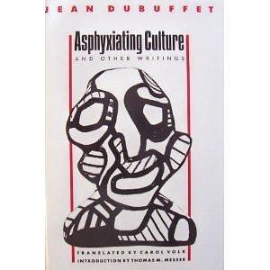 Asphyxiating Culture and Other Writings by Thomas M. Messer, Jean Dubuffet