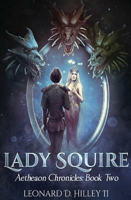 Lady Squire: Aetheaon Chronicles: Book Two by Leonard D. Hilley II