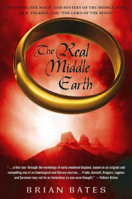 The Real Middle Earth: Exploring the Magic and Mystery of the Middle Ages, J.R.R. Tolkien, and The Lord of the Rings by Brian Bates