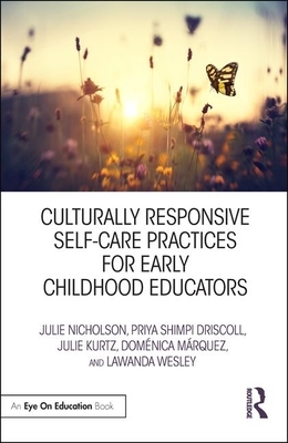 Culturally Responsive Self-Care Practices for Early Childhood Educators by Julie Nicholson, Julie Kurtz, Priya Shimpi Driscoll