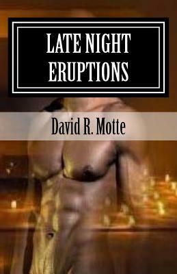 Late Night Eruptions: A Collection Of Erotic And Emotional Poetry by David R. Motte