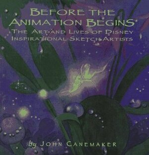 Before the Animation Begins: The Art and Lives of Disney's Inspirational SketchArtists by The Walt Disney Company, John Canemaker
