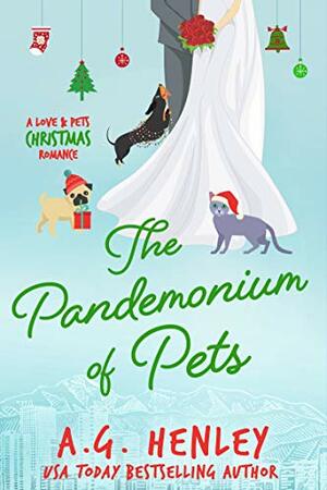 The Pandemonium of Pets: A Love & Pets Christmas Romance by A.G. Henley