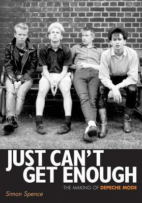 Just Can't Get Enough: The Making of Depeche Mode by Simon Spence