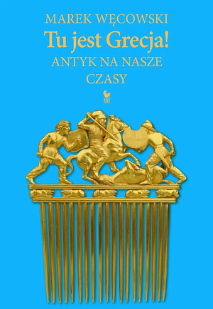  Tu jest Grecja! Antyk na nasze czasy  by Marek Węcowski