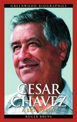 Cesar Chavez: A Biography by Roger Bruns