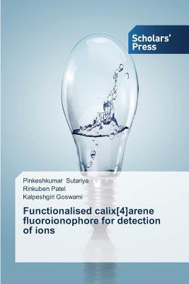 Functionalised Calix[4]arene Fluoroionophore for Detection of Ions by Goswami Kalpeshgiri, Sutariya Pinkeshkumar, Patel Rinkuben