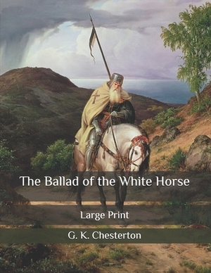 The Ballad of the White Horse: Large Print by G.K. Chesterton