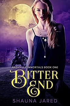 Bitter End: Nashville Immortals Book One by Shauna Jared