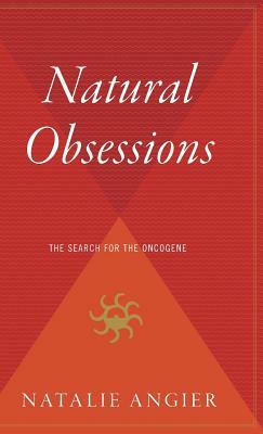 Natural Obsessions: Striving to Unlock the Deepest Secrets of the Cancer Cell by Natalie Angier