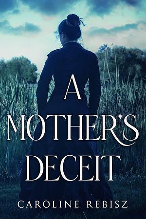 A Mother's Deceit by Caroline Rebisz, Caroline Rebisz
