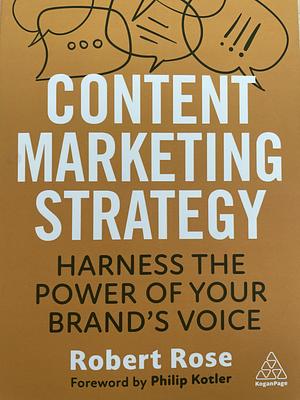 Content Marketing Strategy: Harness the Power of Your Brand's Voice by Robert Rose