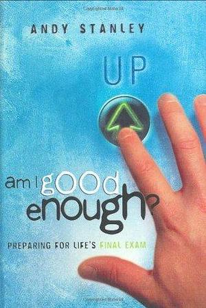 Am I Good Enough?: Preparing for Life's Final Exam by Andy Stanley, Andy Stanley