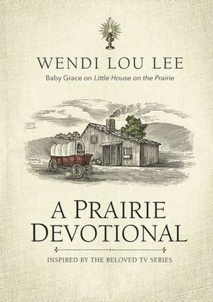 A Prairie Devotional: Inspired by the Beloved TV Series by Wendi Lou Lee, Steven Noble