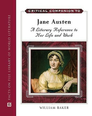 Critical Companion to Jane Austen: A Literary Reference to Her Life and Work by William Baker