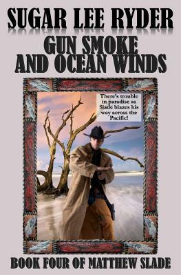 Gun Smoke and Ocean Winds - Book Four of Matthew Slade by Sugar Lee Ryder