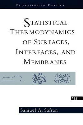 Statistical Thermodynamics of Surfaces, Interfaces, and Membranes by Samuel Safran