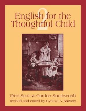 English for the Thoughtful Child Volume 2 by Fred Scott, Cynthia a. Shearer, Gordon Southworth