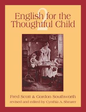 English for the Thoughtful Child Volume 2 by Gordon Southworth, Fred Scott, Cynthia a. Shearer