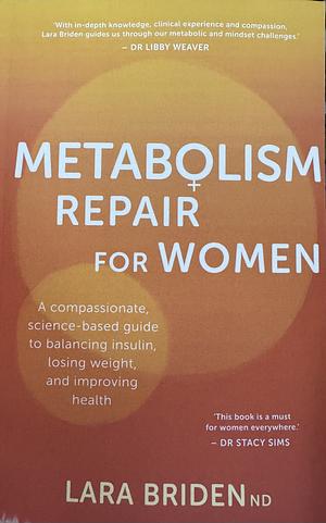 Metabolism Repair for Women: A Compassionate, Science-Based Guide to Balancing Insulin, Losing Weight, and Improving Health by Lara Briden