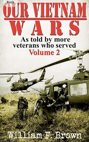 Our Vietnam Wars: Vol 2: As Told By More Veterans Who Served by William F. Brown