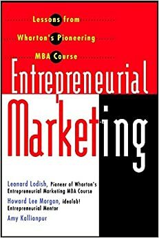 Entrepreneurial Marketing: Lessons from Wharton's Pioneering MBA Course by Leonard M. Lodish, Amy Kallianpur, Howard L. Morgan