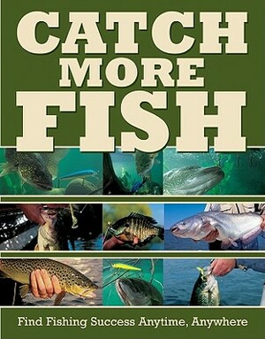 Catch More Fish: Find Fishing Success Anytime, Anywhere by Dick Sternberg