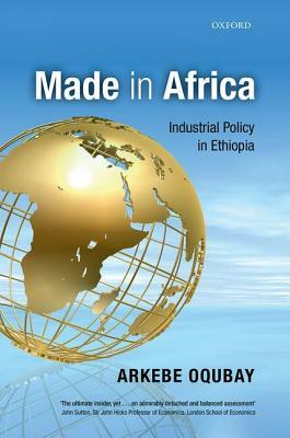 Made in Africa: Industrial Policy in Ethiopia by Arkebe Oqubay