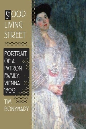 Good Living Street: Portrait of a Patron Family, Vienna 1900 by Tim Bonyhady