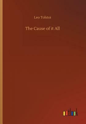 The Cause of It All by Leo Tolstoy