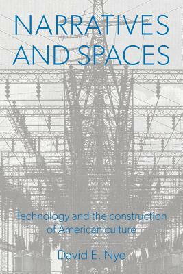 Narratives And Spaces: Technology and the Construction of American Culture by David E. Nye