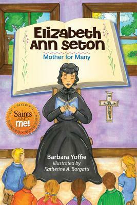 Elizabeth Ann Seton: Mother for Many by Barbara Yoffie