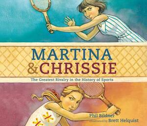 Martina and Chrissie: The Greatest Rivalry in the History of Sports by Phil Bildner