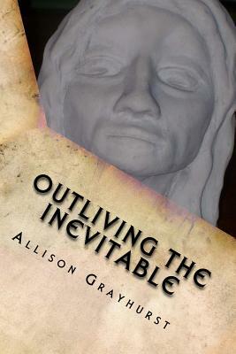 Outliving the Inevitable: The poetry of Allison Grayhurst by Allison Grayhurst