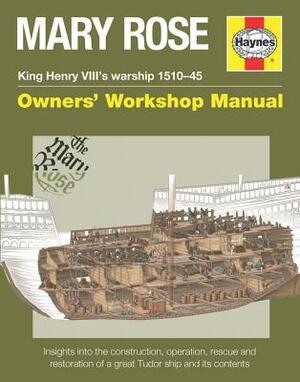 Mary Rose - King Henry VIII's Warship 1510-45: Insights Into the Construction, Operation, Rescue and Restoration of a Great Tudor Ship and Its Content by Brian Lavery