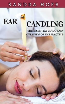 Ear Candling: The Essential Guide and Overview of the Practice by Sandra Hope