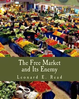 The Free Market and Its Enemy (Large Print Edition) by Leonard E. Read