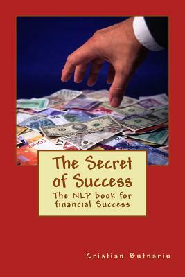 The Secret of Success: The NLP book for financial Success by Cristian Butnariu