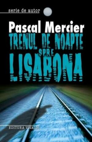 Trenul de noapte spre Lisabona by Pascal Mercier