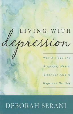 Living with Depression: Why Biology and Biography Matter Along the Path to Hope and Healing by Deborah Serani