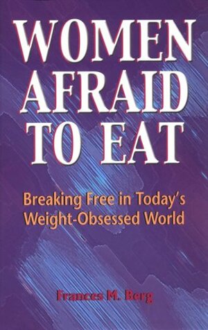 Women Afraid to Eat: Breaking Free in Todays Weight-Obsessed World by Kendra Rosencrans, Frances M. Berg