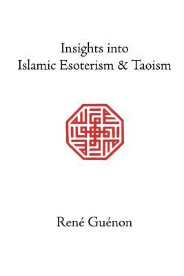 Insights Into Islamic Esoterism and Taoism by René Guénon