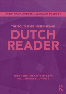 The Routledge Intermediate Dutch Reader by Christine Sas, Janneke Louwerse, Eddy Verbaan