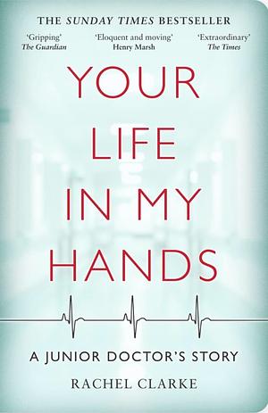 Your Life in My Hands: A Junior Doctor's Story by Rachel Clarke