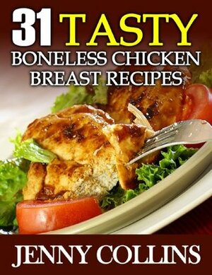 31 Tasty Boneless Chicken Breast Recipes (Tastefully Simple Recipes) by Jenny Collins