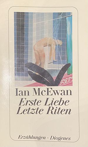 Erste Liebe, letzte Riten: Erzählungen by Ian McEwan, Ian McEwan