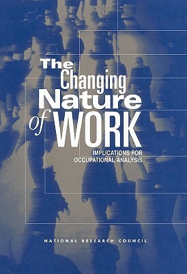 The Changing Nature of Work: Implications for Occupational Analysis by Commission on Behavioral and Social Scie, National Research Council, Division of Behavioral and Social Scienc