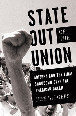 State Out of the Union: Arizona and the Final Showdown Over the American Dream by Jeff Biggers