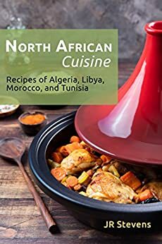 North African Cuisine: Recipes of Algeria, Libya, Morocco, and Tunisia by J.R. Stevens