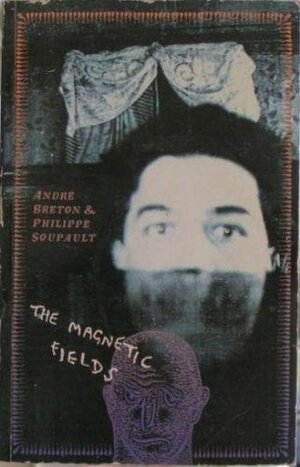 The Magnetic Fields by André Breton, Philippe Soupault, David Gascoyne